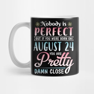 Nobody Is Perfect But If You Were Born On August 24 You Are Pretty Damn Close Happy Birthday To Me Mug